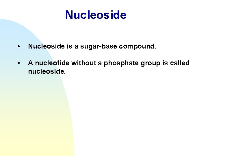 Nucleoside • Nucleoside is a sugar-base compound. • A nucleotide without a phosphate group