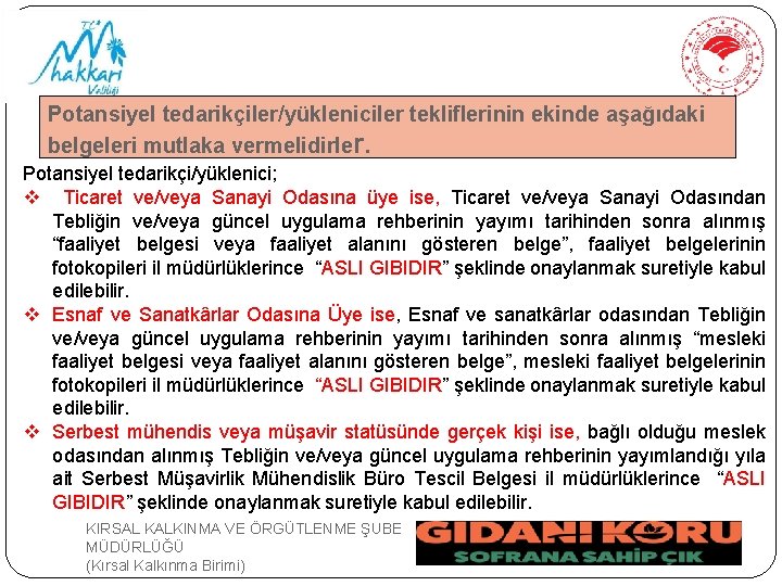 Potansiyel tedarikçiler/yükleniciler tekliflerinin ekinde aşağıdaki belgeleri mutlaka vermelidirler. Potansiyel tedarikçi/yüklenici; v Ticaret ve/veya Sanayi