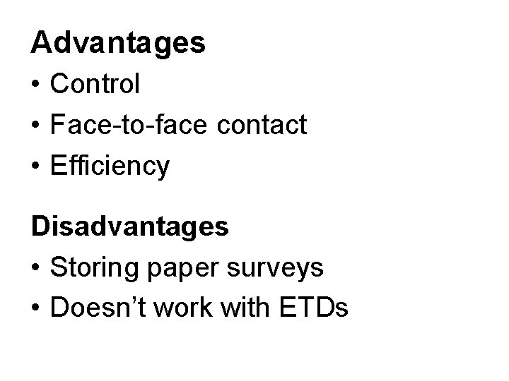 Advantages • Control • Face-to-face contact • Efficiency Disadvantages • Storing paper surveys •