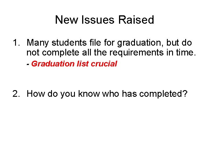 New Issues Raised 1. Many students file for graduation, but do not complete all