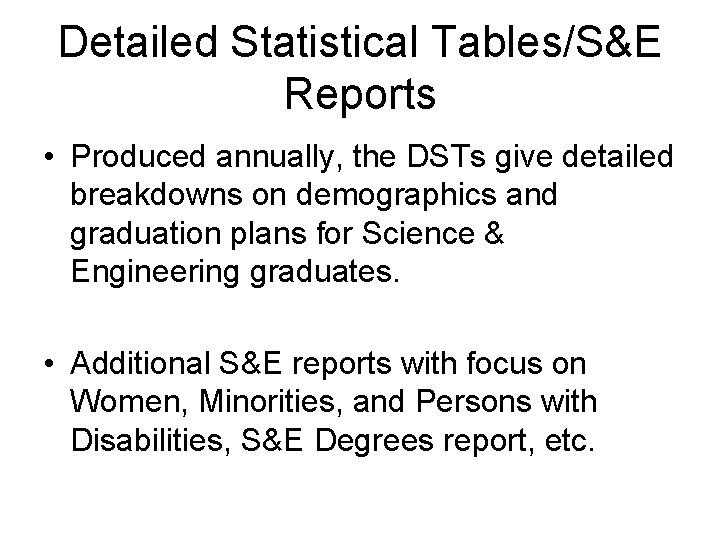 Detailed Statistical Tables/S&E Reports • Produced annually, the DSTs give detailed breakdowns on demographics
