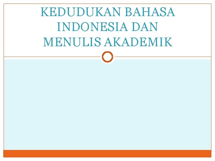 KEDUDUKAN BAHASA INDONESIA DAN MENULIS AKADEMIK 