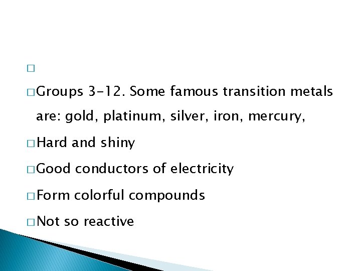 � � Groups 3 -12. Some famous transition metals are: gold, platinum, silver, iron,