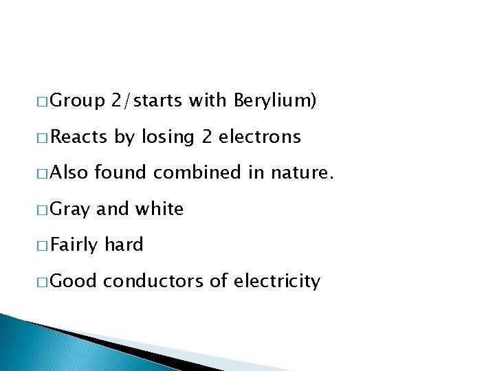 � Group 2/starts with Berylium) � Reacts by losing 2 electrons � Also found