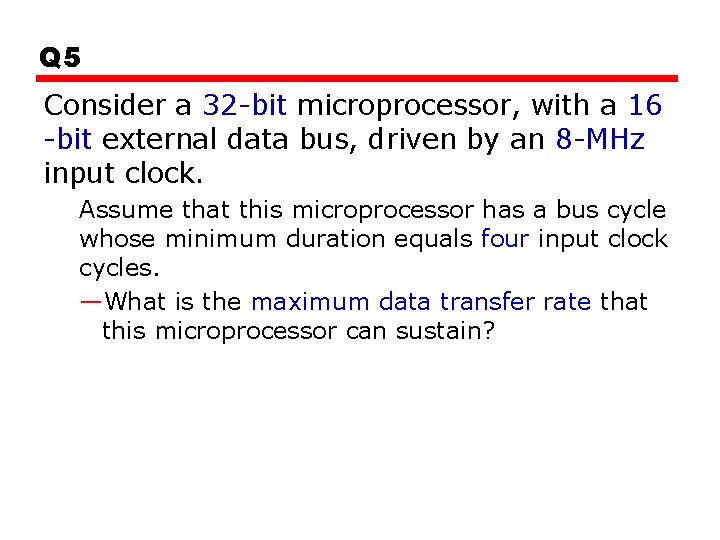 Q 5 Consider a 32 -bit microprocessor, with a 16 -bit external data bus,