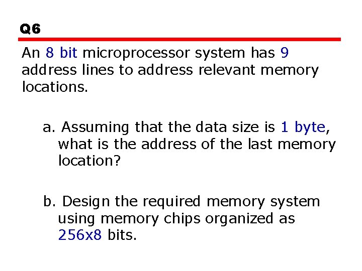 Q 6 An 8 bit microprocessor system has 9 address lines to address relevant