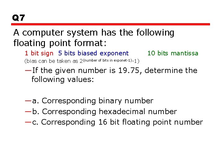 Q 7 A computer system has the following floating point format: 1 bit sign
