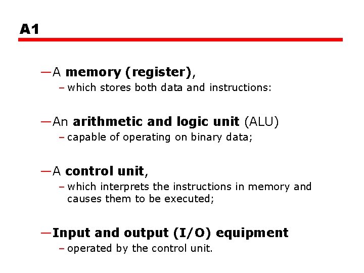 A 1 —A memory (register), – which stores both data and instructions: —An arithmetic