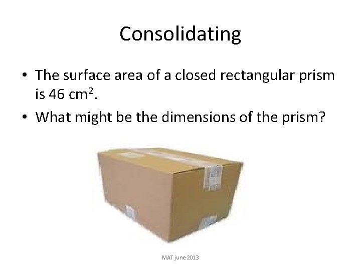 Consolidating • The surface area of a closed rectangular prism is 46 cm 2.