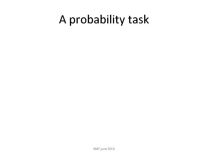 A probability task MAT june 2013 