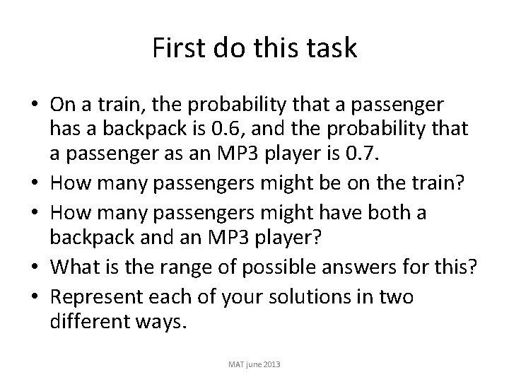 First do this task • On a train, the probability that a passenger has