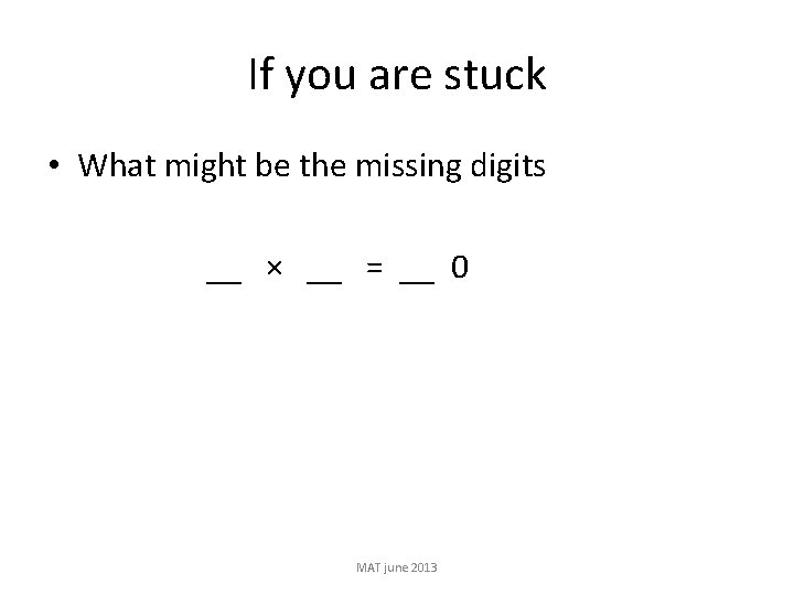 If you are stuck • What might be the missing digits __ × __