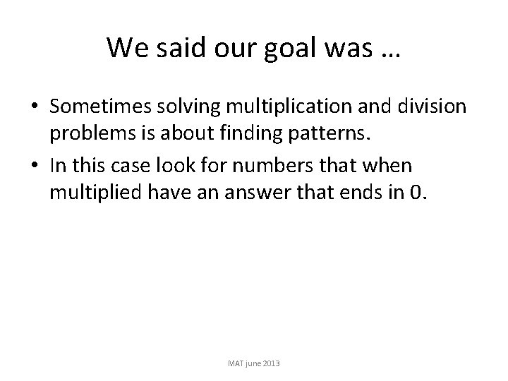 We said our goal was … • Sometimes solving multiplication and division problems is