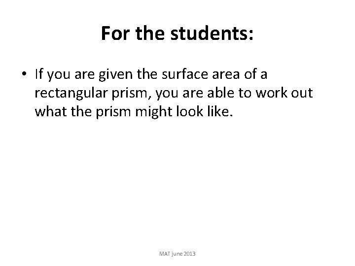 For the students: • If you are given the surface area of a rectangular