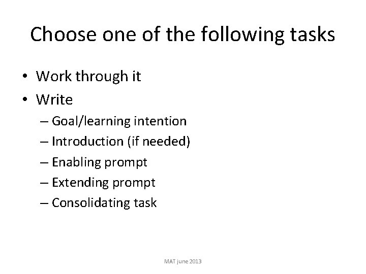 Choose one of the following tasks • Work through it • Write – Goal/learning