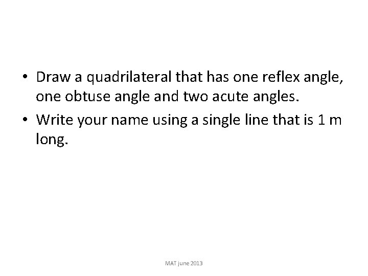  • Draw a quadrilateral that has one reflex angle, one obtuse angle and