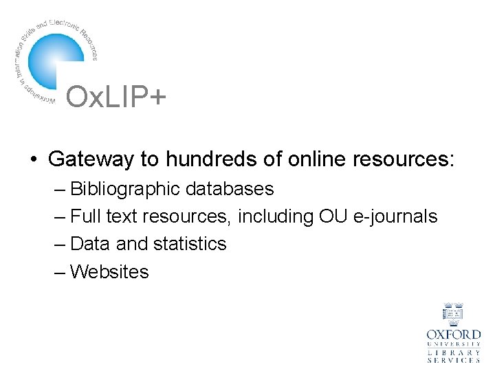 Ox. LIP+ • Gateway to hundreds of online resources: – Bibliographic databases – Full