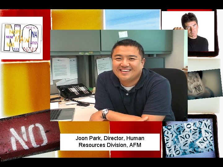 it’s not you, it’s me Joon Park, Director, Human Resources Division, AFM it’s not you, it’s me Joon Park, Director, Human Resources Division, AFM