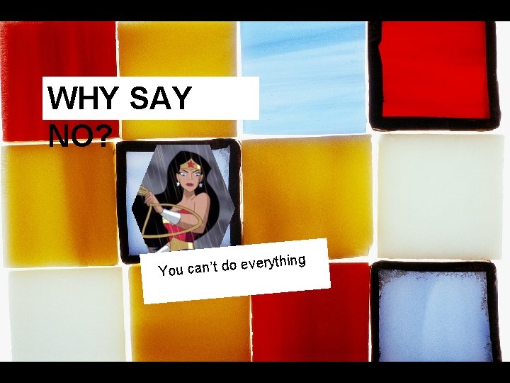 WHY SAY NO? erything v e o d ’t n a c u Yo WHY SAY NO? erything v e o d ’t n a c u Yo