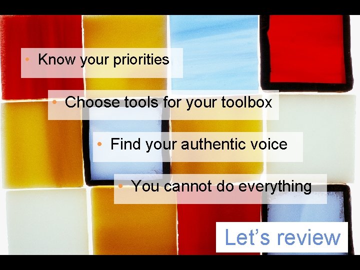 • Know your priorities • Choose tools for your toolbox • Find your • Know your priorities • Choose tools for your toolbox • Find your