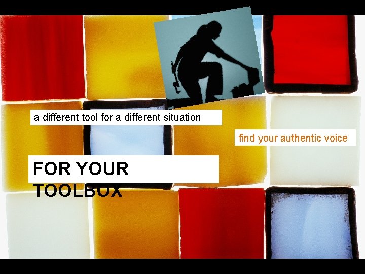 a different tool for a different situation find your authentic voice FOR YOUR TOOLBOX a different tool for a different situation find your authentic voice FOR YOUR TOOLBOX