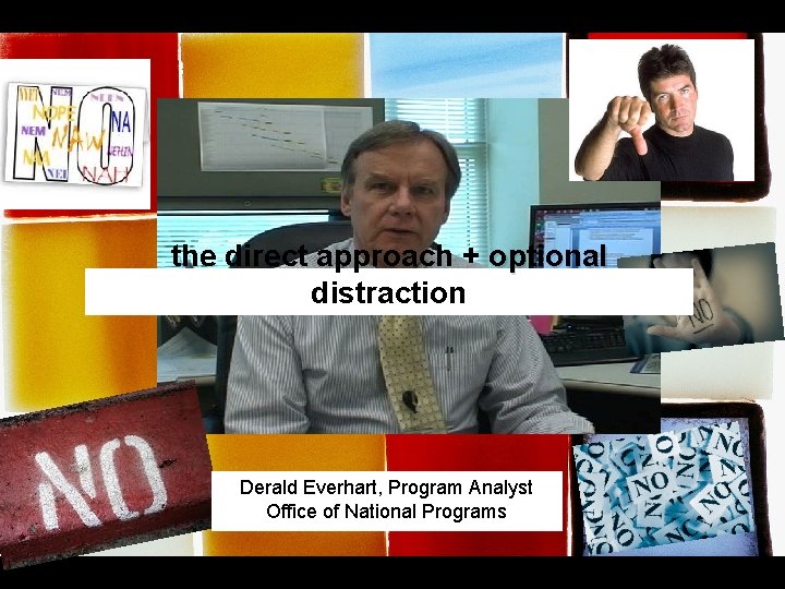 the direct approach + optional distraction Derald Everhart, Program Analyst Office of National Programs the direct approach + optional distraction Derald Everhart, Program Analyst Office of National Programs