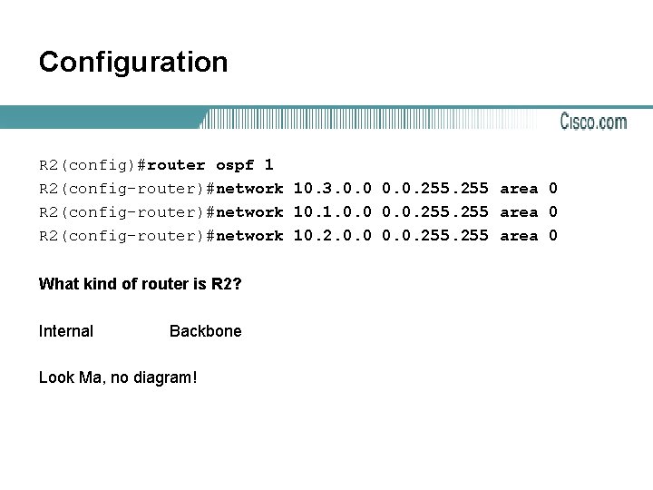 Configuration R 2(config)#router ospf 1 R 2(config-router)#network 10. 3. 0. 0. 255 area 0