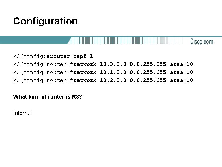 Configuration R 3(config)#router ospf 1 R 3(config-router)#network 10. 3. 0. 0. 255 area 10