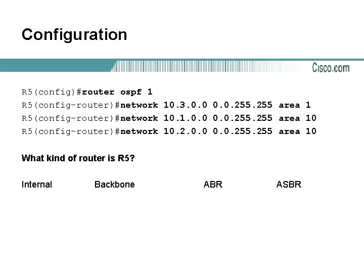 Configuration R 5(config)#router ospf 1 R 5(config-router)#network 10. 3. 0. 0. 255 area 1