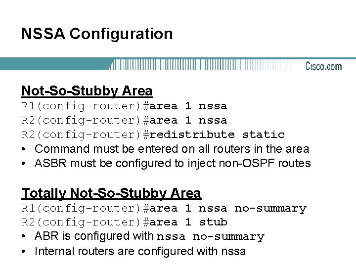 NSSA Configuration Not-So-Stubby Area R 1(config-router)#area 1 nssa R 2(config-router)#redistribute static • Command must