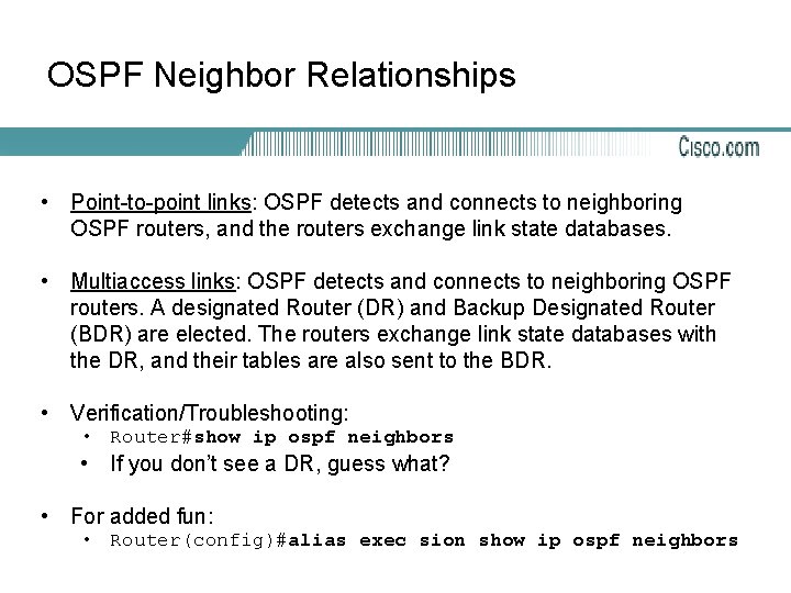 OSPF Neighbor Relationships • Point-to-point links: OSPF detects and connects to neighboring OSPF routers,