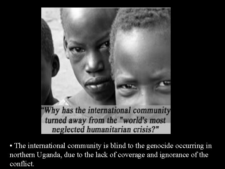  • The international community is blind to the genocide occurring in northern Uganda,