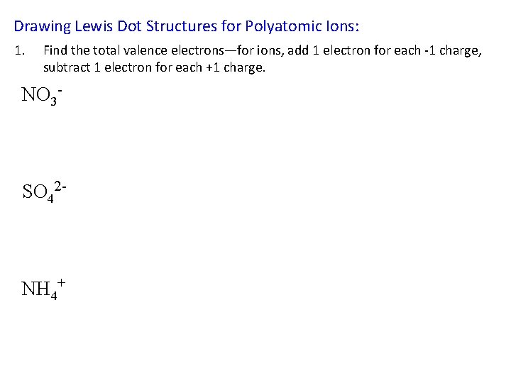 Drawing Lewis Dot Structures for Polyatomic Ions: 1. Find the total valence electrons—for ions, Drawing Lewis Dot Structures for Polyatomic Ions: 1. Find the total valence electrons—for ions,
