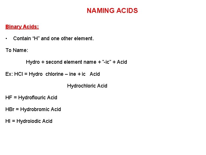 NAMING ACIDS Binary Acids: • Contain “H” and one other element. To Name: Hydro NAMING ACIDS Binary Acids: • Contain “H” and one other element. To Name: Hydro