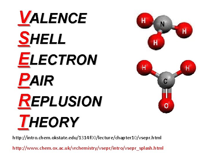VALENCE SHELL ELECTRON PAIR REPLUSION THEORY http: //intro. chem. okstate. edu/1314 f 00/lecture/chapter 10/vsepr. VALENCE SHELL ELECTRON PAIR REPLUSION THEORY http: //intro. chem. okstate. edu/1314 f 00/lecture/chapter 10/vsepr.