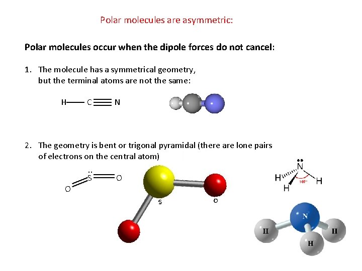 Polar molecules are asymmetric: Polar molecules occur when the dipole forces do not cancel: Polar molecules are asymmetric: Polar molecules occur when the dipole forces do not cancel: