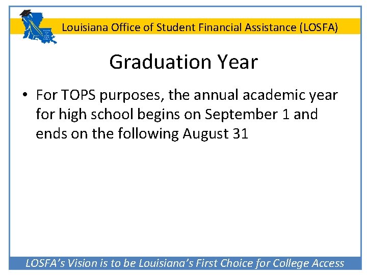 Louisiana Office of Student Financial Assistance (LOSFA) Graduation Year • For TOPS purposes, the