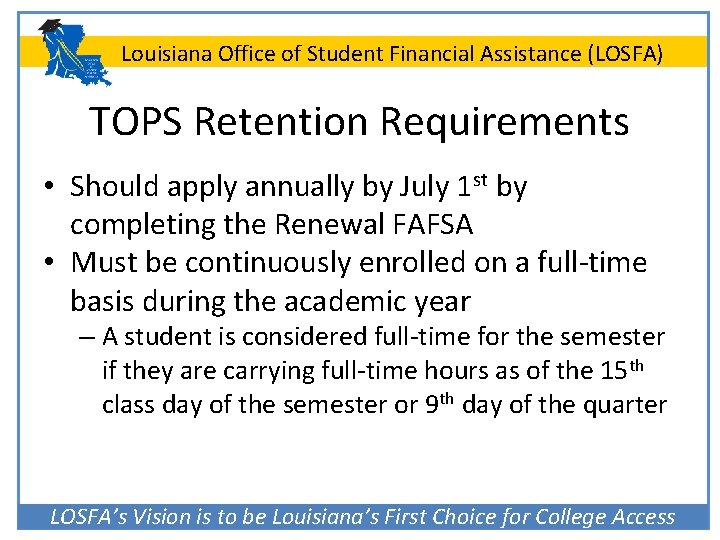 Louisiana Office of Student Financial Assistance (LOSFA) TOPS Retention Requirements • Should apply annually