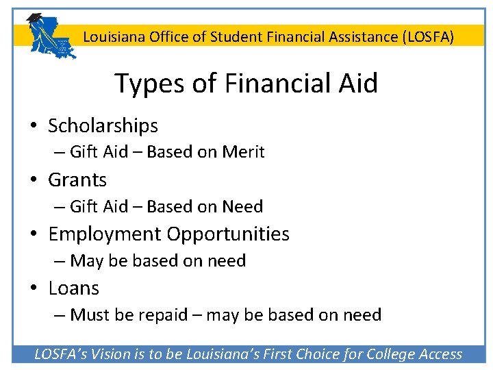 Louisiana Office of Student Financial Assistance (LOSFA) Types of Financial Aid • Scholarships –