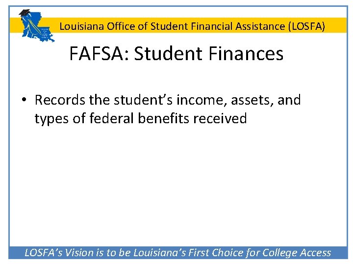 Louisiana Office of Student Financial Assistance (LOSFA) FAFSA: Student Finances • Records the student’s