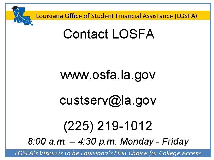 Louisiana Office of Student Financial Assistance (LOSFA) Contact LOSFA www. osfa. la. gov custserv@la.