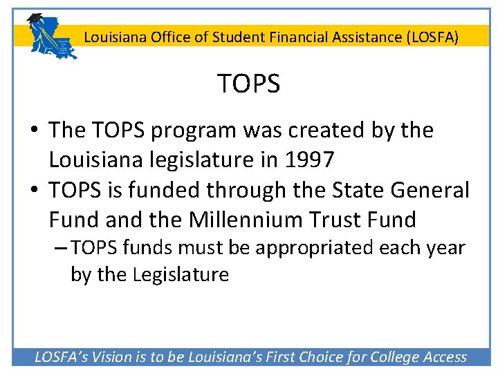 Louisiana Office of Student Financial Assistance (LOSFA) TOPS • The TOPS program was created