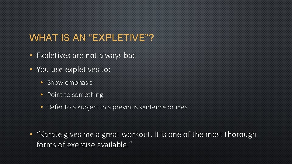 WHAT IS AN “EXPLETIVE”? • Expletives are not always bad • You use expletives