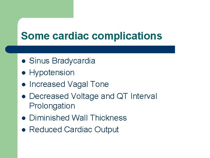Some cardiac complications l l l Sinus Bradycardia Hypotension Increased Vagal Tone Decreased Voltage