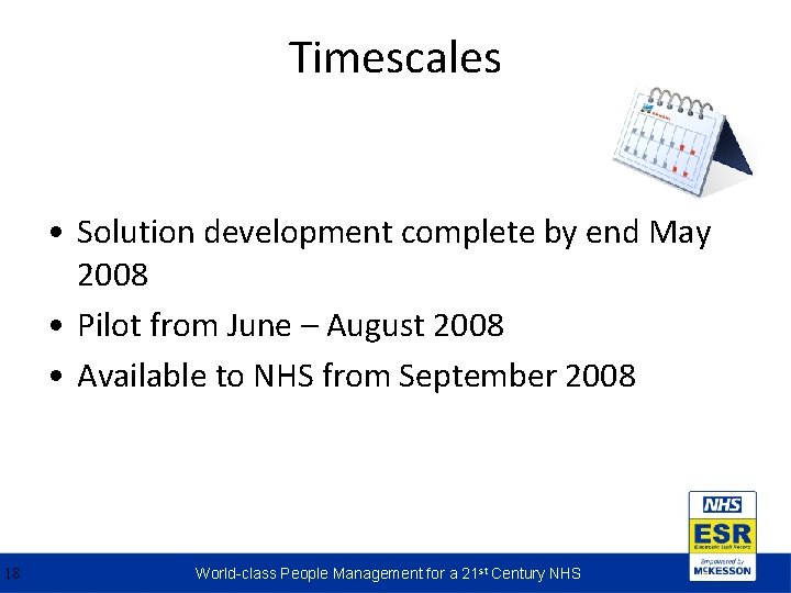 Timescales • Solution development complete by end May 2008 • Pilot from June –