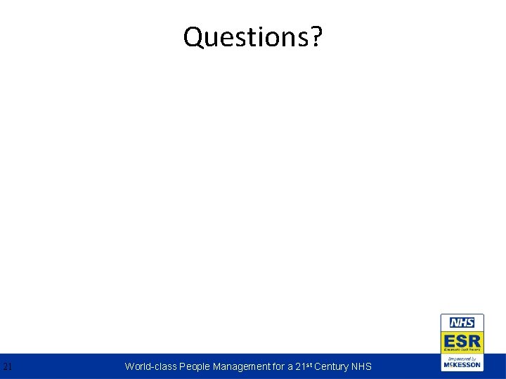 Questions? 21 World-class People Management for a 21 st Century NHS 