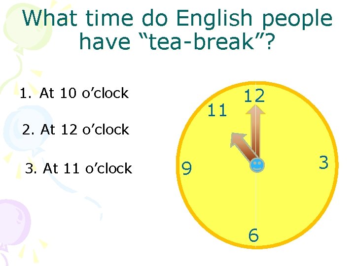 What time do English people have “tea-break”? 1. At 10 o’clock 11 12 2.