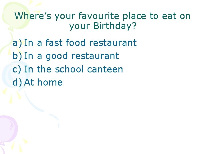 Where’s your favourite place to eat on your Birthday? a) In b) In c)
