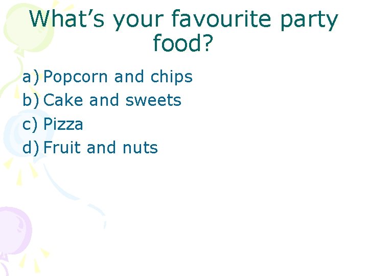 What’s your favourite party food? a) Popcorn and chips b) Cake and sweets c)