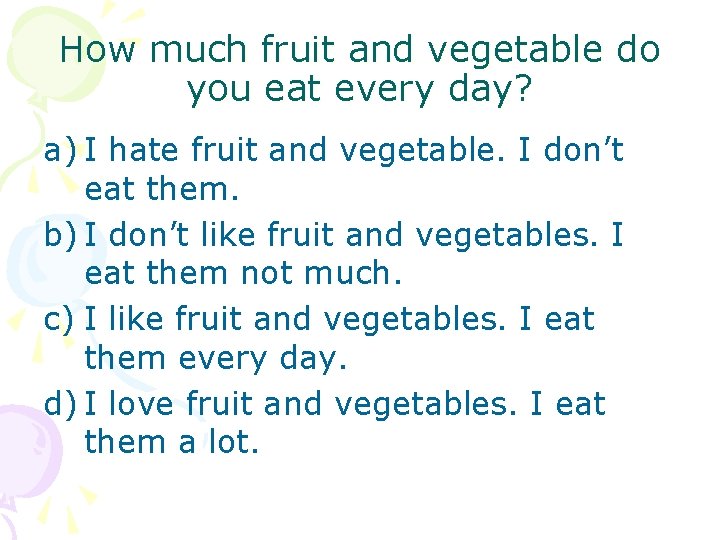 How much fruit and vegetable do you eat every day? a) I hate fruit